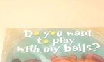 Wanna play with my Balls?